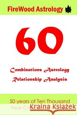 60 Combinations Astrology Relationship Analysis: Four Pillars of Destiny Firewood Astrology 9781985178755 Createspace Independent Publishing Platform