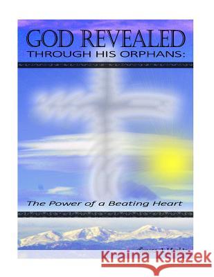 God Revealed through His Orphans: The Power of a Beating Heart Herbic, Teresa J. 9781985180321 Createspace Independent Publishing Platform