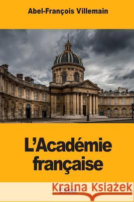 L'Académie française Villemain, Abel-Francois 9781985181199 Createspace Independent Publishing Platform