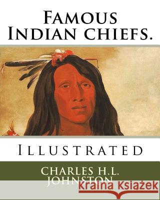 Famous Indian chiefs. Johnston, Charles H. L. 9781985187948 Createspace Independent Publishing Platform