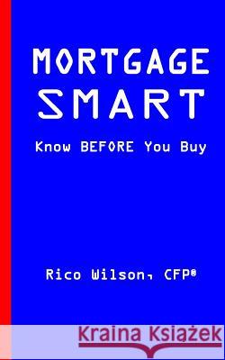 Mortgage Smart: Know BEFORE You Buy Wilson, Rico 9781985192102 Createspace Independent Publishing Platform