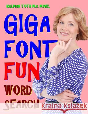 Giga Font Fun Word Search: 133 Extra Large Print Entertaining Themed Puzzles Kalman Tot 9781985195684 Createspace Independent Publishing Platform