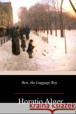 Ben, the Luggage Boy Horatio Alger 9781985196292 Createspace Independent Publishing Platform