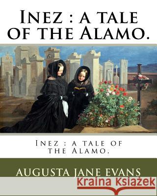 Inez: a tale of the Alamo. Evans, Augusta Jane 9781985196636 Createspace Independent Publishing Platform