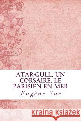 Atar-Gull, Un Corsaire, Le Parisien en Mer Eugene Sue 9781985196681 Createspace Independent Publishing Platform