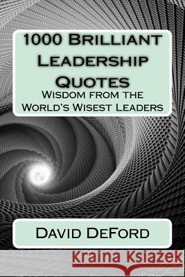 1000 Brilliant Leadership Quotes: Wisdom from the World's Wisest Leaders David Deford 9781985197022