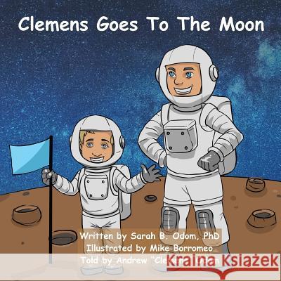 Clemens Goes To The Moon Andrew Clemens Odom, Sarah B Odom, PhD, Mike Borromeo 9781985197381