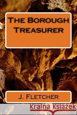 The Borough Treasurer J. S. Fletcher 9781985198586 Createspace Independent Publishing Platform