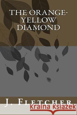 The Orange-Yellow Diamond J. S. Fletcher 9781985198791 Createspace Independent Publishing Platform