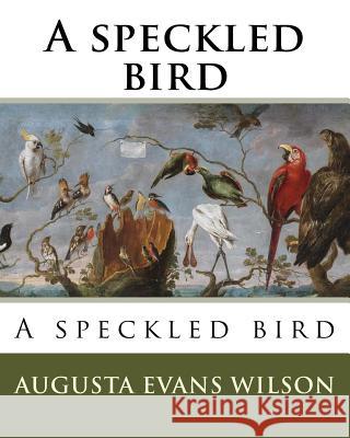 A speckled bird Wilson, Augusta Evans 9781985199996 Createspace Independent Publishing Platform