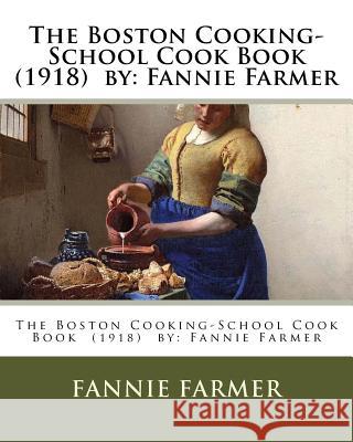 The Boston Cooking-School Cook Book (1918) by: Fannie Farmer Fannie Farmer 9781985201835