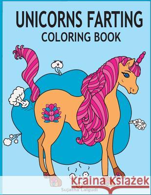 Unicorns Farting Coloring Book: Hilarious coloring book, Gag gifts for adults and kids, Fart Designs, Unicorn coloring book, Cute Unicorn Farts, Fart Sujatha Lalgudi 9781985204522 Createspace Independent Publishing Platform