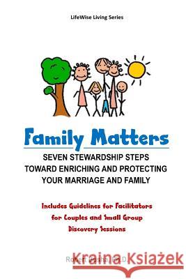 Family Matters: Seven Stewardship Steps Toward Enriching and Protecting Your Marriage and Family Robert W. Bush 9781985206250