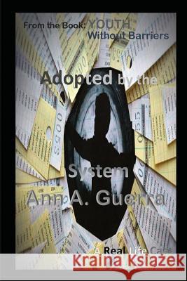 Adopted by the System: A Real Life Case MS Ann a. Guerra Mr Daniel Guerra 9781985208445 Createspace Independent Publishing Platform