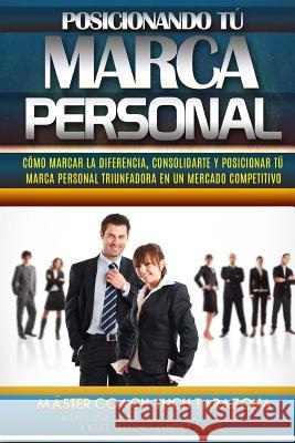 Posicionando Tú Marca Personal: Cómo Marcar la Diferencia, Consolidarte y Posicionar Tú Marca Personal Triunfadora en un Mercado Competitivo Murillo Velazco, Mariam Charytin 9781985209152
