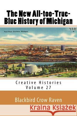 The New All-too-True-Blue History of Michigan Raven, Blackbird Crow 9781985213470 Createspace Independent Publishing Platform