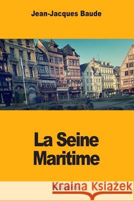 La Seine Maritime Jean-Jacques Baude 9781985213517 Createspace Independent Publishing Platform