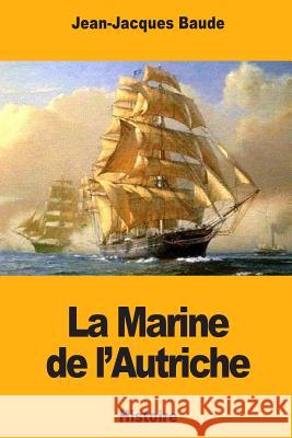 La Marine de l'Autriche Baude, Jean-Jacques 9781985214484