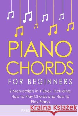 Piano Chords: For Beginners - Bundle - The Only 2 Books You Need to Learn Chords for Piano, Piano Chord Theory and Piano Chord Progr Preston Hoffman 9781985218161 Createspace Independent Publishing Platform