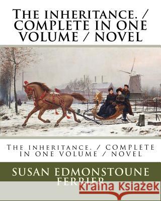 The inheritance. / COMPLETE IN ONE VOLUME / NOVEL Ferrier, Susan Edmonstoune 9781985218864