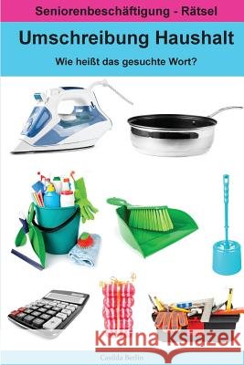 Umschreibung Haushalt - Wie heißt das gesuchte Wort?: Seniorenbeschäftigung Rätsel Berlin, Casilda 9781985219472 Createspace Independent Publishing Platform
