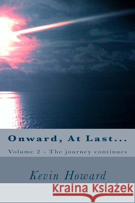 Onward, At Last...: Volume 2 - The journey continues Howard, Kevin Victor 9781985222168