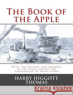 The Book of the Apple: With the History and Cookery of the Apple and on the Preparation of Apple Cider Harry Higgott Thomas Roger Chambers 9781985223202