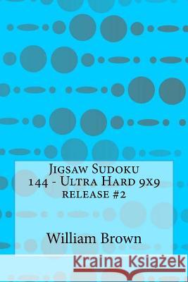 Jigsaw Sudoku 144 - Ultra Hard 9x9 release #2 Brown, William 9781985223547