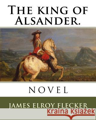 The king of Alsander. Flecker, James Elroy 9781985226111 Createspace Independent Publishing Platform