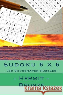 Sudoku 6 X 6 - 250 Skyscraper Puzzles - Hermit - Bronze: Great Option to Relax Andrii Pitenko 9781985226258 Createspace Independent Publishing Platform