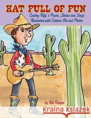 Hat Full of Fun: Cowboy Billy's poems, stories and songs, illustrated with cartoon art and photos. Dougal, Bill 9781985228177