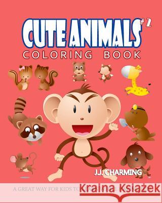 Cute Animals Coloring Book Vol.2: The Coloring Book for Beginner with Fun, and Relaxing Coloring Pages, Crafts for Children J. J. Charming 9781985228481 