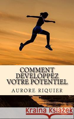 Comment developpez votre potentiel: Découvrez comment utiliser votre mémoire pour votre développement personnel Riquier, Aurore 9781985231634 Createspace Independent Publishing Platform