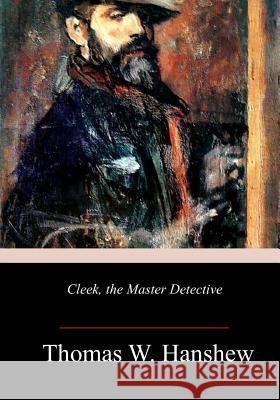 Cleek, the Master Detective Thomas W. Hanshew 9781985232068 Createspace Independent Publishing Platform