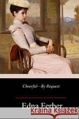 Cheerful - By Request Edna Ferber 9781985232754 Createspace Independent Publishing Platform