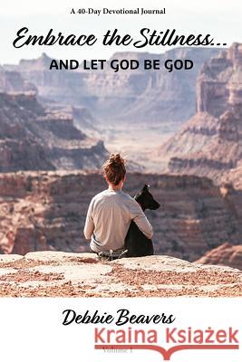 Embrace the Stillness: And Let God be God Beavers, Debbie 9781985234543