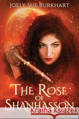 The Rose of Shanhasson: The Shanhasson Trilogy Joely Sue Burkhart 9781985234642 Createspace Independent Publishing Platform