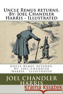 Uncle Remus returns. By: Joel Chandler Harris - Illustrated Harris, Joel Chandler 9781985234789