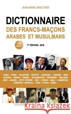 Dictionnaire des Francs-Maçons Arabes et Musulmans Aractingi, Jean-Marc 9781985235090 Createspace Independent Publishing Platform