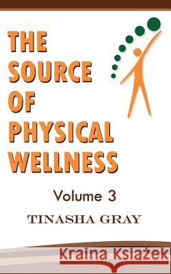 The Source of Physical Wellness: Experience the Difference Tinasha Gray 9781985238114