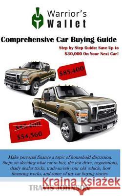 Comprehensive Car Buying Guide: Step By Step Guide: Save Up To $30,000 On Your Next Car! Johnson, Travis 9781985239067 Createspace Independent Publishing Platform