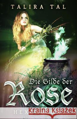 Die Gilde der Rose: Hexenlehre Tal, Talira 9781985239296 Createspace Independent Publishing Platform