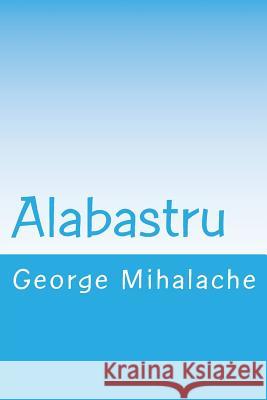 Alabastru George Mihalache 9781985239692 Createspace Independent Publishing Platform