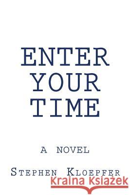 Enter Your Time Stephen Kloepfer 9781985240292 Createspace Independent Publishing Platform