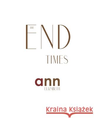 The End Times - Ann Elizabeth Ann Elizabeth 9781985240506