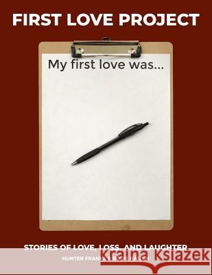 First Love Project: Stories of Love, Loss, and Laughter Hunter Franks Rosie Raizen 9781985241718