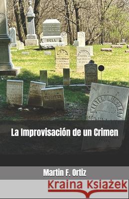 La Improvisaci?n de un Crimen Martin F. Ortiz 9781985241992 Createspace Independent Publishing Platform