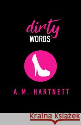 Dirty Words A. M. Hartnett 9781985243675 Createspace Independent Publishing Platform