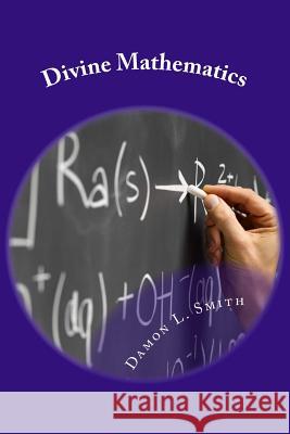 Divine Mathematics Damon L. Smith 9781985247024