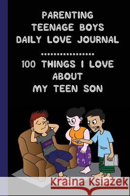 Parenting Teenage Boys: 100 Things I Love About My Teen Son Joy, Sachiko 9781985248199